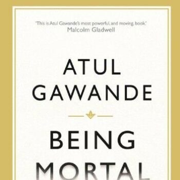 The image shows the cover of "Being Mortal" by Atul Gawande. The predominantly white cover features gold accents and includes a quote from Malcolm Gladwell: "This is Atul Gawande's most powerful, and moving, book.