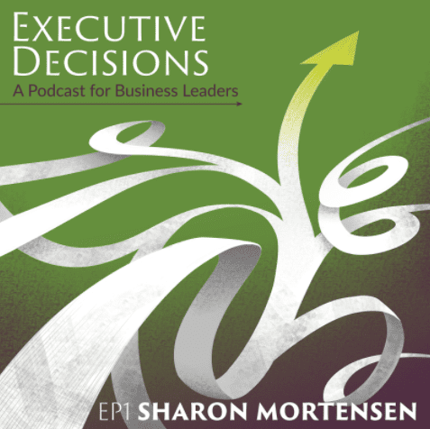 A graphic design for "Executive Decisions: A Podcast for Business Leaders." The background features abstract green and white arrow designs. Text in the bottom left reads, "EP1 Sharon Mortensen.
