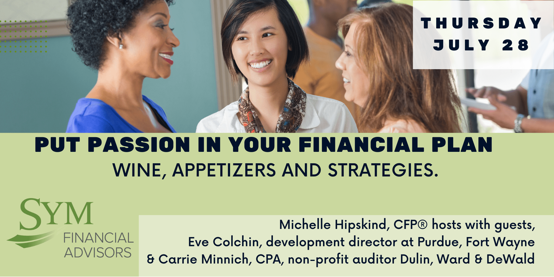 Three women are smiling and conversing at a gathering. The event is promoted as "Put Passion in Your Financial Plan: Wine, Appetizers, and Strategies" hosted by SYM Financial Advisors on Thursday, July 28. Hosts are listed as Michelle Hipskind, Eve Colchin, and Carrie Minnich.