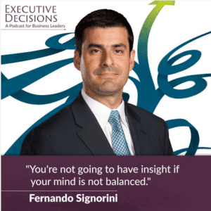 A man in a suit and tie is featured with the text "EXECUTIVE DECISIONS: A Podcast for Business Leaders." Below is a quote from Fernando Signorini: "You're not going to have insight if your mind is not balanced.