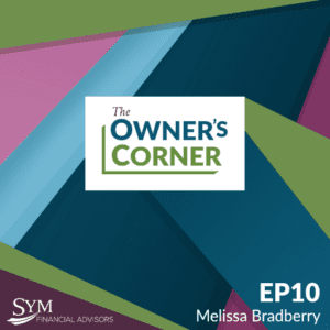 A geometric design with vibrant intersecting colors forms the background. The text in the center reads "The Owner's Corner." The bottom left displays the SYM Financial Advisors logo. The bottom right has "EP10" and "Melissa Bradberry" written, discussing exit strategies for business owners.