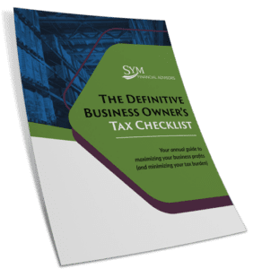 A tilted image of a booklet titled "The Definitive Business Owner’s Tax Checklist." The cover features the SYM Financial Advisors logo and a subtitle: "Your annual guide to maximizing your business profits (and minimizing your tax burden)." A warehouse image in the background underscores the importance of financial planning for business owners.