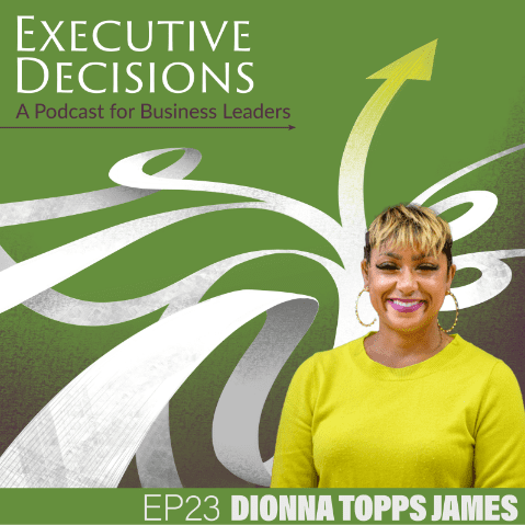 Cover art for the podcast "Executive Decisions: A Podcast for Business Leaders." It shows a woman smiling, wearing a yellow top, with arrow designs in the background. Text includes "EP23 Dionna Topps James.