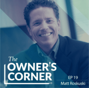 A man in a suit is smiling at the camera. The text on the image reads "The Owner's Corner EP 19 Matt Roskuski." The background features a gradient of blue tones, creating a professional setting for business owners to gain insights.