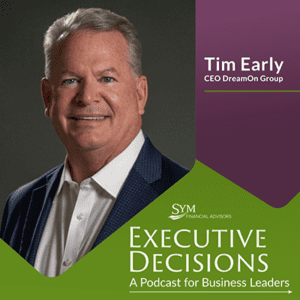 A man in a business suit with short, gray hair smiles at the camera. Text reads "Tim Early, CEO DreamOn Group" and "SYM Financial Advisors Executive Decisions, A Podcast for Business Leaders in the Medical Device Industry" on a green and purple background.